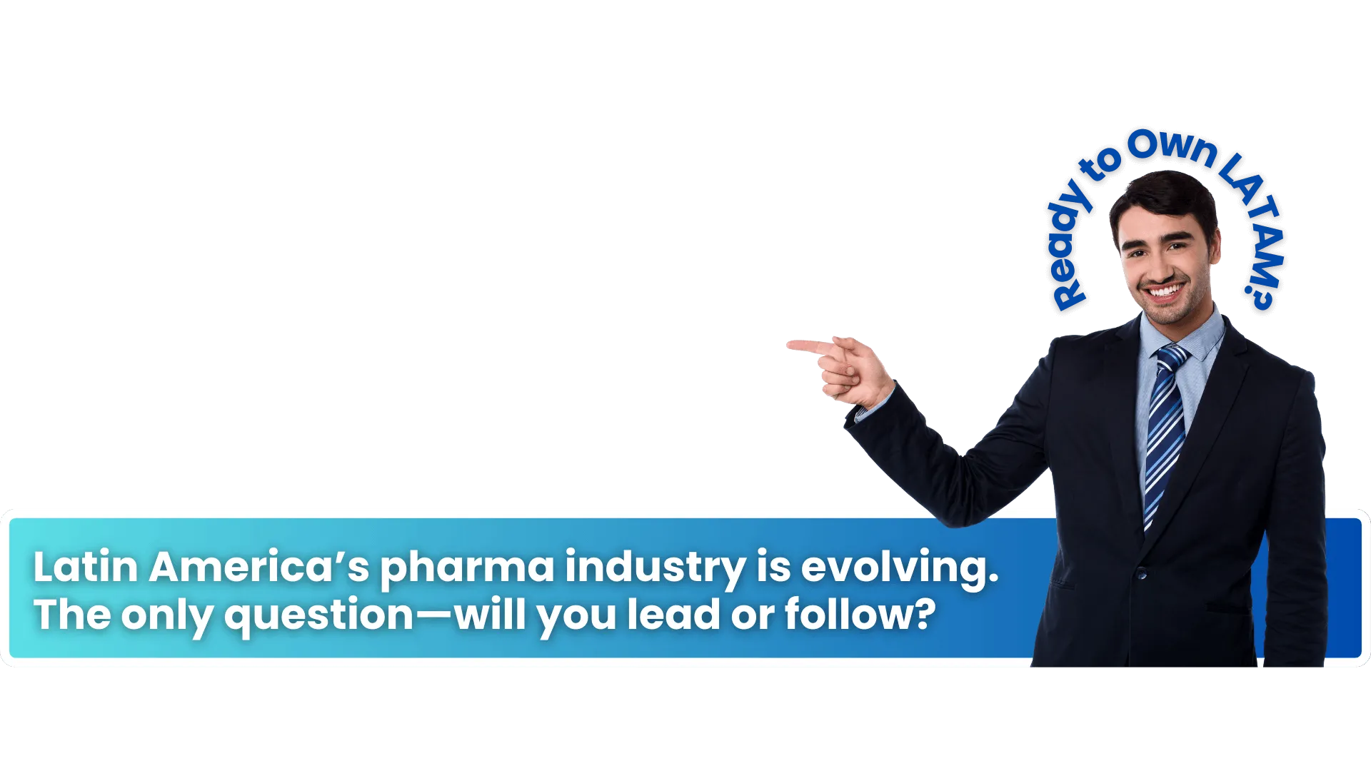 Ready to own LATAM? Latin America’s pharma industry is evolving. The only question—will you lead or follow?